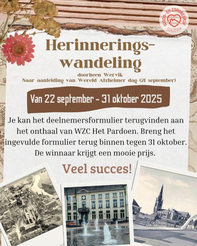 🎗️ Herinneringswandeling doorheen Wervik
📅 22 september – 31 oktober 2025
📍 Startpunt: WZC Het Pardoen  Ter gelegenheid van Wereld Alzheimer Dag (21 september) organiseren we een warme en verbindende herinneringswandeling doorheen Wervik. Iedereen is welkom om mee te wandelen, alleen of samen met een familielid. Geniet van de nazomer, haal herinneringen op aan vroeger en maak nieuwe mooie momenten.  📝 Hoe deelnemen?
Vanaf 22 september liggen de deelnemersformulieren klaar aan het onthaal van WZC Het Pardoen.  🏆 Win een mooie prijs!
Onder de deelnemers wordt een prachtige prijs uitgereikt.  👉 Laat je meevoeren door herinneringen, natuur en verbondenheid. Samen maken we van deze wandeling een hartverwarmende ervaring.